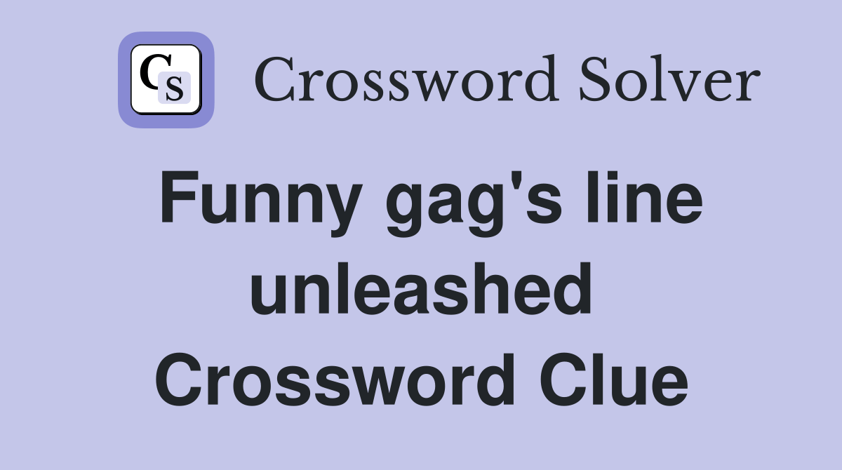 Funny gag's line unleashed Crossword Clue Answers Crossword Solver